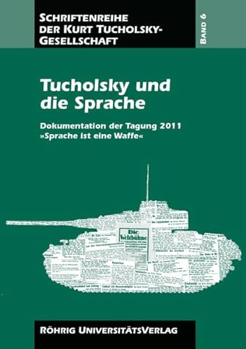 Tucholsky und die Sprache: Dokumentation der Tagung 2011 »Sprache ist eine Waffe« (Schriften der Kurt-Tucholsky-Gesellschaft) von Röhrig Universitätsverlag